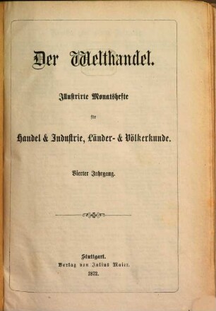 Der Welthandel : illustrirte Monatshefte für Handel und Industrie, Länder- und Völkerkunde. 4. 1872