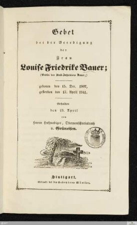 Gebet bei der Beerdigung der Frau Louise Friedrike Bauer : (Gattin des Stall-Inspektors Bauer) : geboren den 15. Dec. 1807, gestorben den 17. April 1841