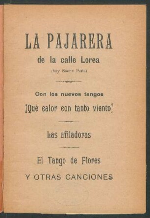 La pajarera de la calle Lorea (hoy Saenz Peña) : con los nuevos tangos ¡Qué calor con tanto viento! Las afiladoras, El tango de flores y otras canciones