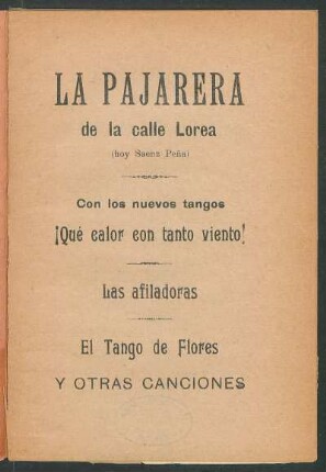 La pajarera de la calle Lorea (hoy Saenz Peña) : con los nuevos tangos ¡Qué calor con tanto viento! Las afiladoras, El tango de flores y otras canciones