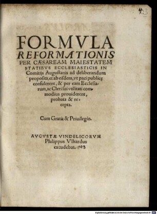 Formvla Reformationis Per Caesaream Maiestatem Statibvs Ecclesiasticis In Comitijs Augustanis ad deliberandum proposita, et ab eisdem, vt paci publice consulerent, & per eam Ecclesiarum, ac Cleri sui vtilitati commodius prouiderent, probata & recepta