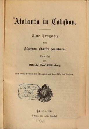 Atalanta in Calydon : Eine Tragödie. Deutsch von Albrecht Graf Wickenburg. Mit einem Vorwort des Übersetzers und dem Bilde des Dichters