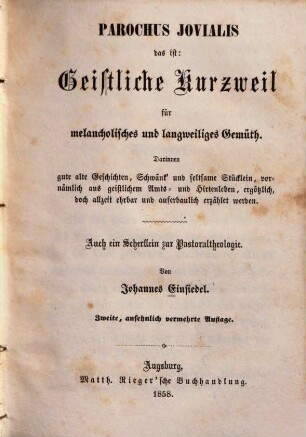 Parochus jovialis das ist: geistl. Kurzweil für melanchol. u. langweiliges Gemüth ... : auch e. Scherflein zur Pastoraltheologie