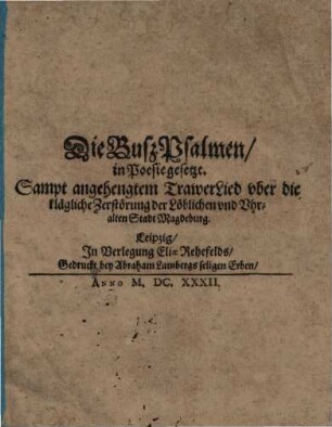 Die Buß-Psalmen in Poesie gesetzt : sampt ... Drawerlied vber die Klägliche Zerstörung der ... Stadt Magdeburg