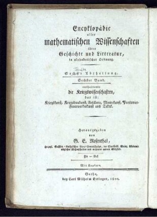 Abtheilung 5, Bd. 6: Encyklopädie aller mathematischen Wissenschaften, ihrer Geschichte und Literatur, in alphabetischer Ordnung. Fünfte Abtheilung. Encyklopädie der Kriegswissenschaften das ist: Kriegskunst, Kriegsbaukunst, Artillerie, Minierkunst, Pontonier-Feuerwerkerkunst und Taktik ihrer Geschichte und Literatur, in alphabetischer Ordnung. Sechster Band