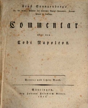 Ernst Spangenberg's Dr. der Rechte, Greffier's bey dem Tribunale erster Instanz des Districts Göttingen im Leinedepartement, und Privatlehrers auf der Universität zu Göttingen, Commentar über den Code Napoleon, 3