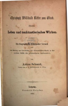 Christoph Willibald Ritter von Gluck : dessen Leben und tonkünstlerisches Wirken ; ein biographisch-ästhetischer Versuch und ein Beitrag zur Geschichte der dramatischen Musik in der zweiten Hälfte des siebzehnten Jahrhunderts