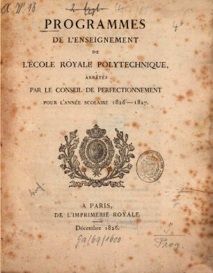 Programmes de l'enseignement de l'Ecole Royale Polytechnique : arrétés par le Conseil de Perfectionnement pour l'année scolaire .... 1826/27 (1826)