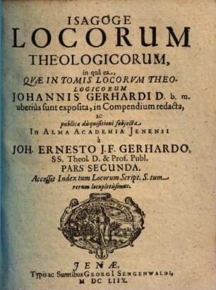 Isagoge Locorum Theologicorum : in quâ ea, quae in Novem Tomis atque Exegesi LL. Theolog. Joannis Gerhardi ... uberius sunt exposita, in Compendium redacta, 2