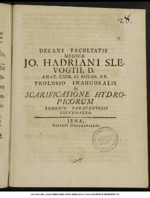 Decani Facultatis Medicae Jo. Hadriani Slevogtii, D. Anat. Chir. Et Botan. P.P. Prolusio Inauguralis de Scarificatione Hydropicorum Remedio Paracentesis Succedaneo : PP. sub sigillo Facultatis, d. 21. Maii, M.DC.IIIC.