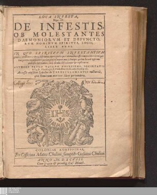 Loca Infesta,|| Hoc est:|| De Infestis,|| Ob Molestantes|| Daemoniorvm Et Defvncto-||rvm Hominvm Spiritvs, Locis,|| Liber Vnvs.|| : In Qvo Spiritvvm Infestantivm genera conditiones, vires, discrimina, opera, ... discutiuntur [et] explicantur ; Accessit eiusdem Libellus de Terricvlamentis nocturnis, quae hominium mortem solent protendere