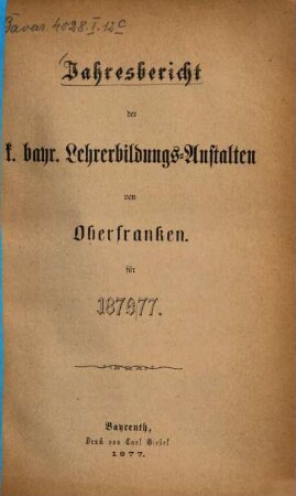 Jahres-Bericht der kgl. bayr. Lehrerbildungs-Anstalten von Oberfranken : für .... 3. 1876/77