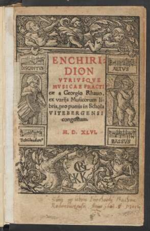 ENCHIRI=||DION || VTRIVSQVE || MVSICAE PRACTI=||cae a Georgio Rhauo,|| ex varijs Musicorum li=||bris, pro pueris in Schola || VITEBERGENSI || congestum.|| (ENCHIRI=||DION MVSICAE MEN=||SVRALIS ... ||)