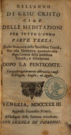 Anno Di Gesu Cristo Cioe Meditazioni Per Tutto L'Anno : ... Divise In Quattro Parti, 3. Dalla Domenica della Santissima Trinità, sino alla Domenica quartadecima dopo l'ottava della medesima Trinità, e sestadecima Dopo la Pentecoste. La quale regolarmente abbraccia i mesi di Giugno, Luglio, ed Agosto