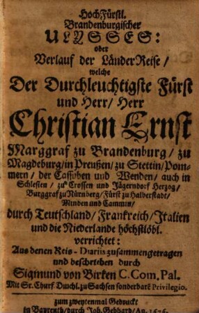 Hochfürstl. Brandenburgischer Ulysses: oder Verlauf der LänderReise, welche ... Herr Christian Ernst Marggraf zu Brandenburg ... durch Teutschland, Frankreich, Italien und die Niederlande höchstlöbl. verrichtet