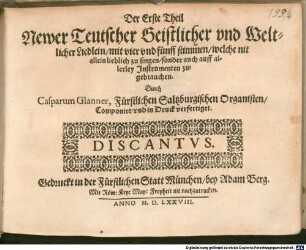 Der ... Theil Newer Teutscher Geistlicher vnd Weltlicher Liedlin, mit ... stimmen, welche nit allein lieblich zu singen, sonder auch auff allerley Jnstrumenten zugebrauchen, 1. Der Erste Theil Newer Teutscher Geistlicher vnd Weltlicher Liedlin, mit vier vnd fünff stimmen, welche nit allein lieblich zu singen, sonder auch auff allerley Jnstrumenten zugebrauchen