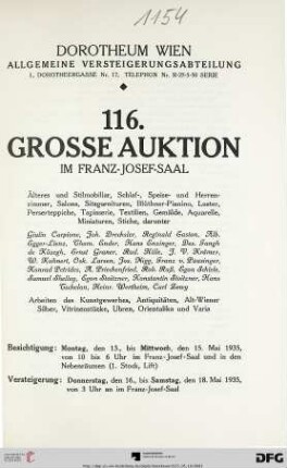 Nr. 116: Grosse Auktion / Dorotheum, Wien, Allgemeine Versteigerungsabteilung: im Kaiser-Franz-Josef-Saal: Älteres und Stilmobiliar, Schlaf-, Speise- und Herrenzimmer, Salons, Sitzgarnituren, Blüthner-Pianino, Luster, Perserteppiche, Tapisserie, Textilien, Gemälde, Aquarelle, Miniaturen, Stiche ... : Versteigerung: Donnerstag, den 16. bis Samstag, den 18. Mai 1935 im Franz-Josef-Saal