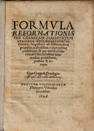 Formvla Reformationis Per Caesaream Maiestatem Statibvs Ecclesiasticis In Comitijs Augustanis ad deliberandum proposita, et ab eisdem, vt paci publice consulerent, & per eam Ecclesiarum, ac Cleri sui vtilitati commodius prouiderent, probata & recepta