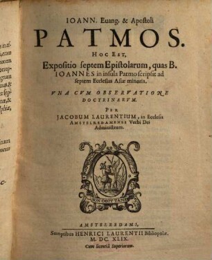 Iacobi Lavrentii Amstelredamensis Conciones Sacrae Habitae Ad Populum Amstelredamensem, 1. Ioannn. Euang. & Apostoli Patmos. Hoc Est, Expositio septem Epistolarum, quas B. Ioannes in insula Patmo scripsit ad septem Ecclesias Asiae minoris : Vna Cvm Observatione Doctrinarvm