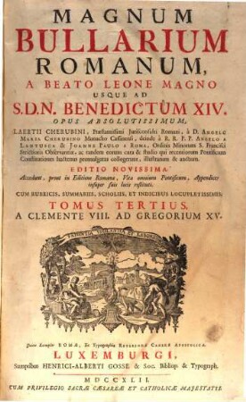 Magnum Bullarium Romanum : A Beato Leone Magno Usque Ad S.D.N. Benedictum XIV. ; accedunt ... vitae omnium Pontificum .... 3, A Clemente VIII. Ad Gregorium XV.