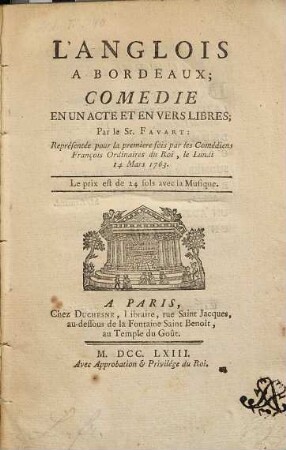 L' Anglois À Bordeaux : Comédie En Un Acte Et En Vers Libres ; Représentée pour la premiere fois par les Comédiens François Ordinaires du Roi, le Lundi 14 Mars 1763
