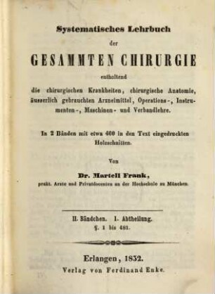Systematisches Lehrbuch der gesammten Chirurgie : enthaltend die chirurgischen Krankheiten, chirurgische Anatomie, äusserlich gebrauchten Arzneimittel, Operations-, Instrumenten-, Maschinen- und Verbandlehre ; in 2 Bänden, 2,1. §. 1 bis 481