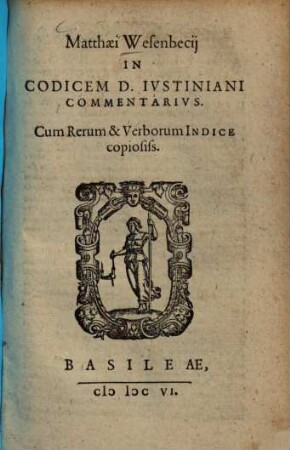 Matthaei Wesenbecii in codicem D. Iustiniani commentarius : Cum rerum & verborum indice copiosiss.