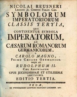 Symbolorum imperatoriorum, Classis 3. Qua continentur symbola imperatorum, ac caesarum Romanorum Germanicorum, a Carolo magno ... usque ad Rudolphum II.