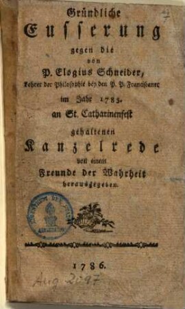 Gründliche Eusserung gegen die von P. Eulogius Schneider im Jahr 1785 an St. Catharinenfest gehaltene Kanzelrede