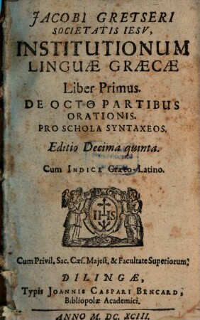 Jacobi Gretseri Societatis Iesv, Institutionum Linguae Graecae Liber ..., 1. De Octo Partibus Orationis : Pro Schola Syntaxeos