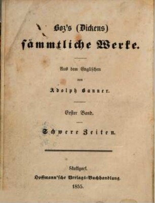 Boz's (Dickens) sämmtliche Werke. 1, Schwere Zeiten : ein Roman