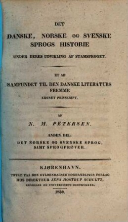 Det danske, norske og svenske sprogs historie under deres udvikling af stamsproget, 2. Det norske og svenske sprog, samt sprogprøver. - 1830. - 12, 328 S.