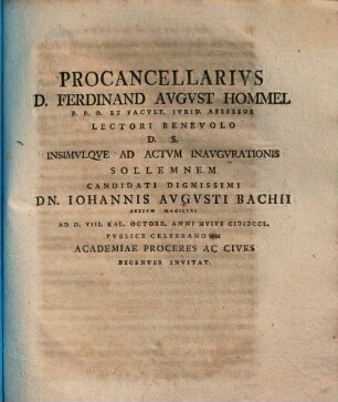 Procancellarius D. Ferdinand. August. Hommel ... Ad Actum Inaugurationis ... Dn. Iohannis Augusti Bachi ... Invitat
