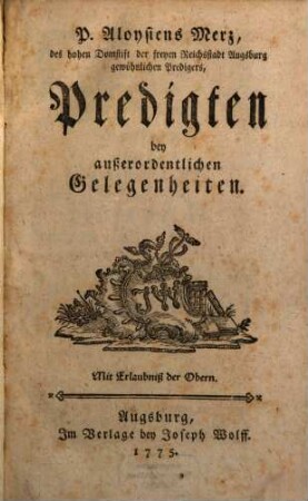 P. Aloysiens Merz, des hohen Domstift der freyen Reichsstadt Augsburg gewöhnlichen Predigers, Predigten bey außerordentlichen Gelegenheiten