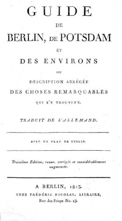 Guide de Berlin, de Potsdam et des environs : ou description abrégée des choses remarquables qui s'y trouvent ; traduit de l'allemand ; avec un plan de Berlin