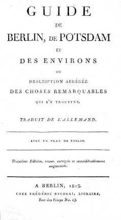 Guide de Berlin, de Potsdam et des environs : ou description abrégée des choses remarquables qui s'y trouvent ; traduit de l'allemand ; avec un plan de Berlin
