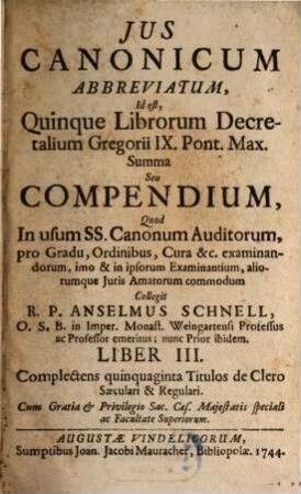 Jus Canonicum Abbreviatum, Id est, Quinque Librorum Decretalium Gregorii IX. Pont. Max. Summa Seu Compendium, 3. Complectens quinquaginta Titulos de Clero Saeculari & Regulari