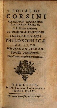 Eduardi Corsini Clericorum Regularium Scholarum Piarum, Et in Pisana Academia Philosophiae Professoris Institutiones Philosophicae : Ad Usum Scholarum Piarum, 2. Physicae generalis