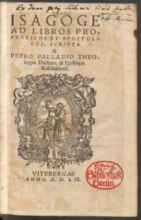 ISAGOGE || AD LIBROS PRO=||PHETICOS ET APOSTOLI=||COS, SCRIPTA || A || PETRO PALLADIO THEO=||logiae Doctore, & Episcopo || Roschildensi,||