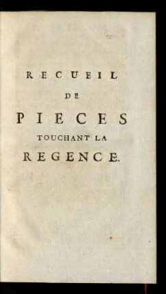 Recueil De Pieces Touchant La Regence.