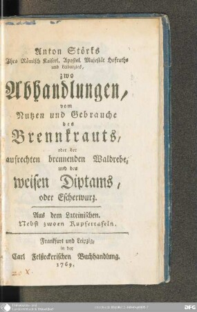 Anton Störks Ihro Römisch Kaiserl. Apostol. Majestät Hofraths und Leibarztes, Zwo Abhandlungen, vom Nutzen und Gebrauche des Brennkrauts, oder der aufrechten brennenden Waldrebe, und des weisen Diptams, oder Escherwurz : Aus dem Lateinischen