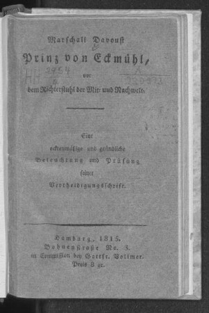 Marschall Davoust, Prinz von Eckmühl, vor dem Richterstuhl der Mit- und Nachwelt : eine acktenmäßige und gründliche Beleuchtung und Prüfung seiner Vertheidigungsschrift