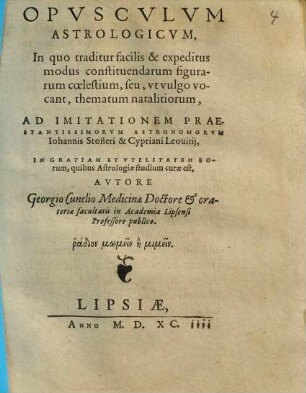 Opusculum astrologicum : in quo traditur facilis & expeditus modus constituendarum figurarum coelestium, seu, ut vulgo vocant, thematum natalitiorum ; ad imitationem praestantissimorum astronomorum Iohannis Stofleri & Cypriani Leovitij ...