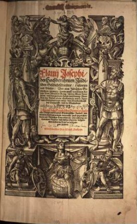 Flavii Josephi, des Hochberühmten Jüdischen Geschichtschreibers Historien und Bücher : Von alten Jüdischen Geschichten, zwentzig, sambt eynem von seinem Leben: Vom Jüdischen Krieg, und der Statt Jerusalem, und des gantzen landts zerstörung, siben: Von der Juden alten Herkommen ...