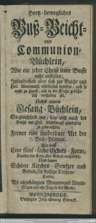 Hertz-bewegliches Buß- Beicht- und Communion-Büchlein : Wie ein jeder Christ seine Busse recht anstellen; Insonderheit aber sich zur Beicht und Heil. Abendmahl würdiglich bereiten ...