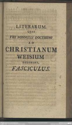 Literarum, Quas viri nonnulli Doctissimi Ad Christianum Weisium Dederunt, Fasciculus