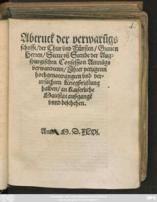 Abtruck der verwarũgs||schrifft/ der Chur vnd Fürsten/ Grauen || Herren/ Stette vñ Stende der Aug=|| spurgischen Confession Ainnũgs||verwandtenn/ Jhrer yetzigenn || hochgenottrangten vnd ver=||ursachten Kriegßrüstung || halben/ an Kaiserliche Maiestat außgangẽ || vnnd beschehen.||