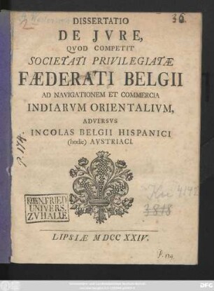 Dissertatio De Jvre Qvod Competit Societati Privilegiatæ Fæderati Belgii : Ad Navigationem Et Commercia Indiarvm Orientalivm : Adversvs Incolas Belgii Hispanici (hodie) Avstriaci