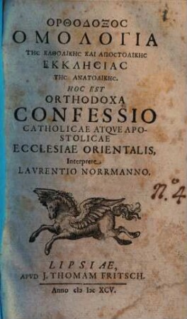 Orthodoxos Omologia Tēs Katholikēs Kai Apostolikēs Ekklēsias Tēs Anatolikēs. Hoc Est Orthodoxa Confessio Catholicae Atque Apostolicae Ecclesiae Orientalis