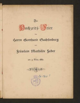 Festlied : Zur Hochzeits-Feier des Herrn Gotthard Sachsenberg mit Fräulein Mathilde Faber am 3. März 1887.